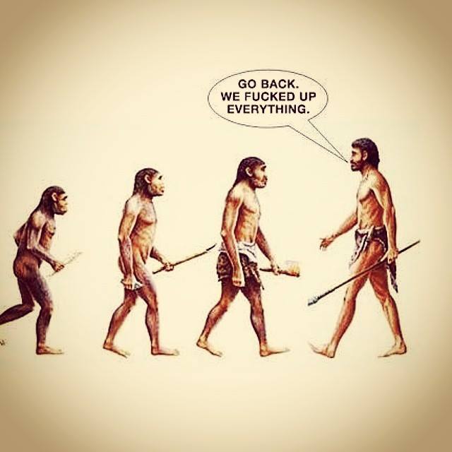evolution - go back we fucked up everything